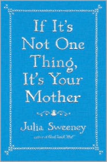 If It's Not One Thing, It's Your Mother - Julia Sweeney