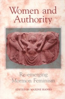 Women and Authority: Re-Emerging Mormon Feminism - Maxine Hanks, Patricia Hopkins, Sherry R. Anderson