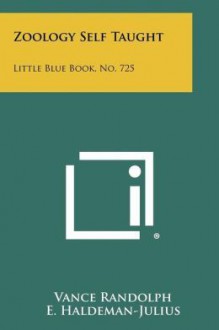 Zoology Self Taught: Little Blue Book, No. 725 - Vance Randolph, E. Haldeman-Julius, Peter A. Quinn