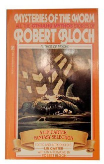 Mysteries of the Worm: all the Cthulhu Mythos stories of Robert Bloch - Robert Bloch, Lin Carter