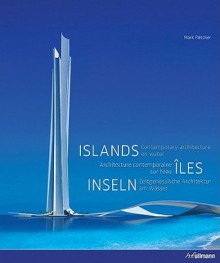 Islands/Inseln/Iles: Contemporary Architecture on Water/Zeitgenossische Architektur Am Wasser/Architecture Contemporaine Sur L'Eau - Mark Fletcher