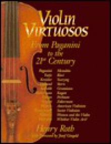 Violin Virtuosos: From Paganini to the 21st Century - Henry Roth