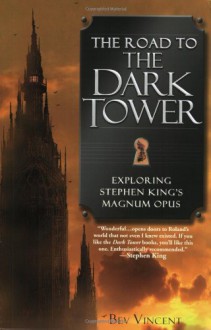 The Road to the Dark Tower: Exploring Stephen King's Magnum Opus - Bev Vincent