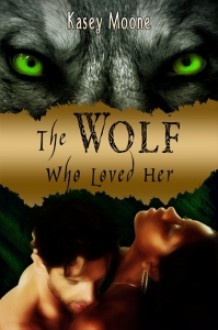 The Wolf Who Loved Her - Kasey Moone