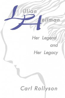 Lillian Hellman: Her Legend and Her Legacy - Carl Rollyson