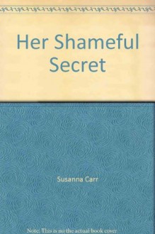 Her Shameful Secret. Susanna Carr - Susanna Carr