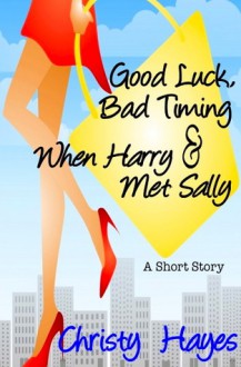 Good Luck, Bad Timing & When Harry Met Sally - Christy Hayes