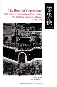 Book of Corrections: Reflections on the National Crisis During the Japanese Invasion of Korea, 1592-1598 (Korea Research Monograph 28) - Song-Nyong Yu