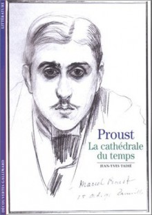 Marcel Proust. La cathédrale du temps - Jean-Yves Tadié