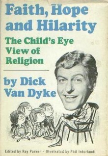 Faith, Hope and Hilarity: The Child's Eye View of Religion - Dick Van Dyke