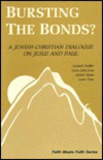 Bursting the Bonds?: A Jewish-Christian Dialogue on Jesus and Paul - Leonard J. Swidler, Lewis John Eron, Gerard S. Sloyan, Lester Dean