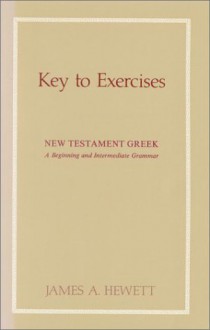 New Testament Greek: A Beginning and Intermediate Grammar-Key to Exercises - James Allen Hewett