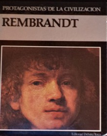 Rembrandt (Protagonistas de la Civilización, #22) - Isabel Belmonte, Ignacio Fernández Toca, Ignacio Martín, Ruth Betegón, Francisco Rodriguez de Lecea, Ian Gibson