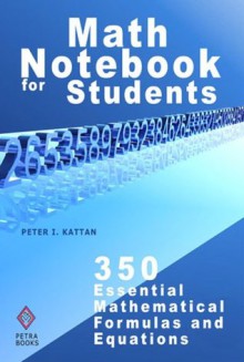 Math Notebook for Students: 350 Essential Mathematical Formulas And Equations - Peter I. Kattan