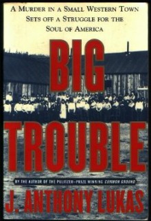 Big Trouble: A Murder in a Small Western Town - J. Anthony Lukas