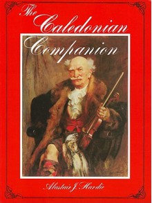 The Caledonian Companion: A Collection of Scottish Fiddle Music and Guide to Its Performance - Alastair J. Hardie