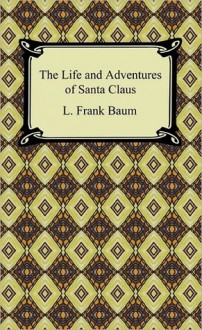 The Life and Adventures of Santa Claus - L. Frank Baum