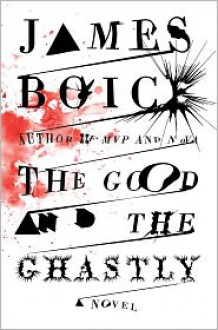 The Good and the Ghastly: A Novel - James Boice