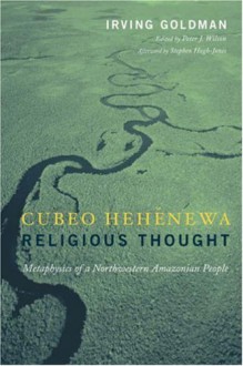 Cubeo Hehénewa Religious Thought: Metaphysics Of A Northwestern Amazonian People - Irving Goldman, Peter J. Wilson