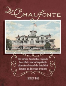 The Chalfonte: The Heroes, Heartaches, Legends, Love Affairs and Unforgettable Characters Behind the Hotel that Became an American Treasure - Karen Fox