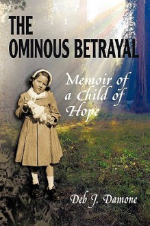 The Ominous Betrayal: Memoir of a Child of Hope - Deb J. Damone