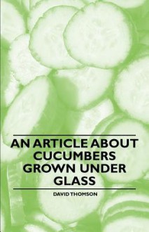 An Article about Cucumbers Grown Under Glass - David Thomson