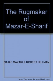 The Rugmaker of Mazar-E-Sharif - Najaf Mazari