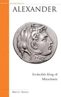 Alexander: Invincible King of Macedonia - Peter G. Tsouras