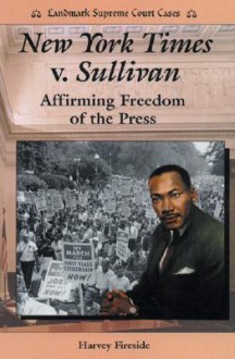 New York Times V. Sullivan: Affirming Freedom of the Press - Harvey Fireside