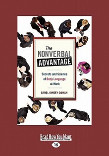 The Nonverbal Advantage: Secrets and Science of Body Language at Work - Carol Kinsey Goman