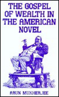 The Gospel of Wealth in the American Novel - Arun Mukherjee