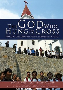 The God Who Hung on the Cross: How God Uses Ordinary People to Build His Church (Audio) - Dois I. Rosser Jr., Ellen Vaughn, Pam Ward