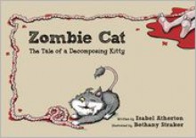 Zombie Cat: The Tale of a Decomposing Kitty - Isabel Atherton, Bethany Straker