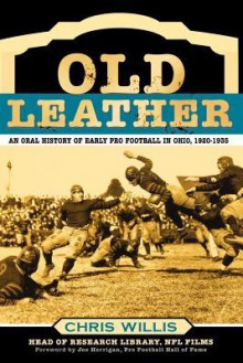 Old Leather: An Oral History of Early Pro Football in Ohio, 1920-1935 - Chris Willis, Joe Horrigan