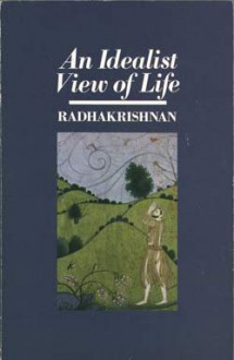 Idealist View of Life - Sarvepalli Radhakrishnan