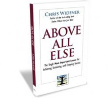 Above All Else (The Single Most Important Lesson for Achieving, Sustainin, and Enjoying Success) - Chris Widener