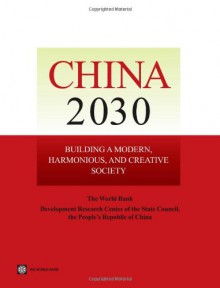 China 2030: Building a Modern, Harmonious, and Creative Society - Development Research Center of the State, The World Bank