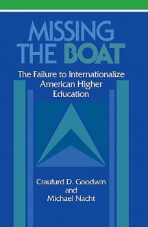 Missing the Boat: The Failure to Internationalize American Higher Education - Craufurd D. Goodwin, Michael Nacht