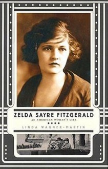 Zelda Sayre Fitzgerald: An American Women's Life - Linda Wagner-Martin