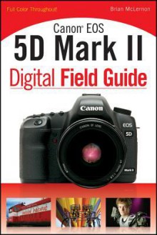 Canon EOS 5d Mark II Digital Field Guide - Brian McLernon