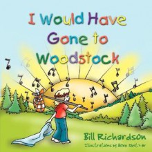 I Would Have Gone To Woodstock - Bill Richardson