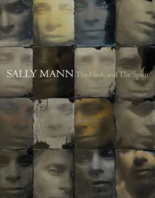 Sally Mann: The Flesh and the Spirit - John B. Ravenal, John Ravenal, Sally Mann, Anne Wilkes Tucker