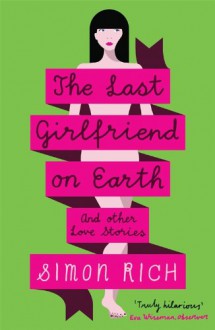 The Last Girlfriend on Earth and Other Love Stories - Simon Rich