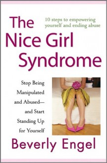 The Nice Girl Syndrome: Stop Being Manipulated and Abused -- And Start Standing Up for Yourself - Beverly Engel