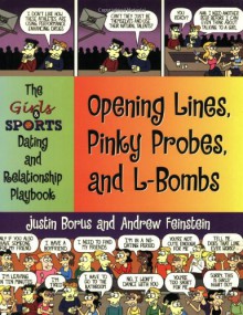 Opening Lines, Pinky Probes, and L-Bombs: The Girls & Sports Dating and Relationship Playbook - Justin Borus, Andrew Feinstein