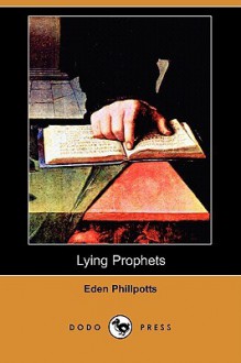 Lying Prophets (Dodo Press) - Eden Phillpotts