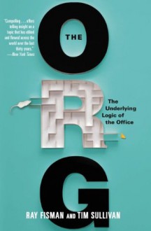 The Org: The Underlying Logic of the Office - Ray Fisman, Tim Sullivan