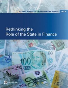 Global Financial Development Report 2013: Rethinking the Role of the State in Finance - World Bank Publications