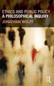 Ethics and Public Policy: A Philosophical Inquiry - Jonathan Wolff