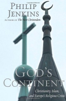 God's Continent: Christianity, Islam, and Europe's Religious Crisis - Philip Jenkins